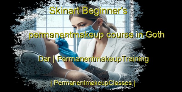 Skinart Beginner's permanentmakeup course in Goth Dar | PermanentmakeupTraining | PermanentmakeupClasses | SkinartTraining-Pakistan